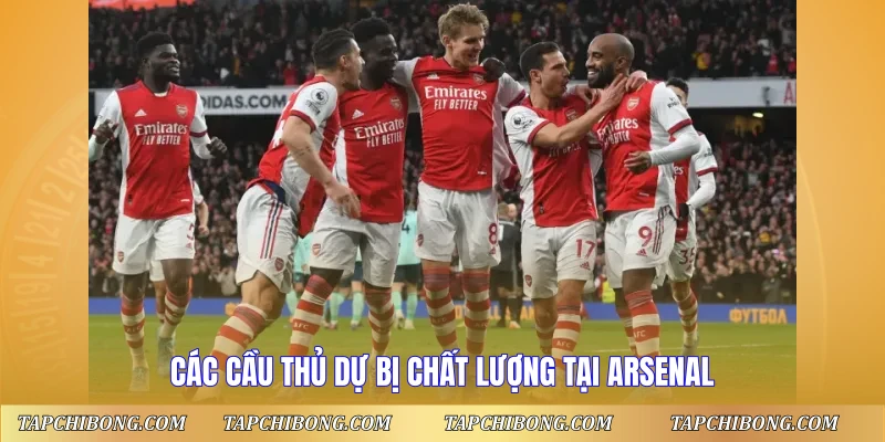 Các cầu thủ dự bị chất lượng tại Arsenal