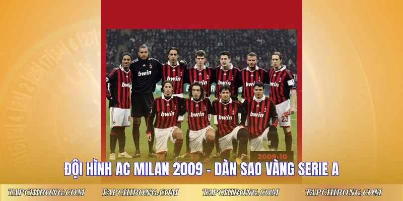 Đội Hình AC Milan 2009 – Dàn Sao Vàng Serie A Đội Hình AC Milan 2009 - Dàn Sao Vàng Serie A
