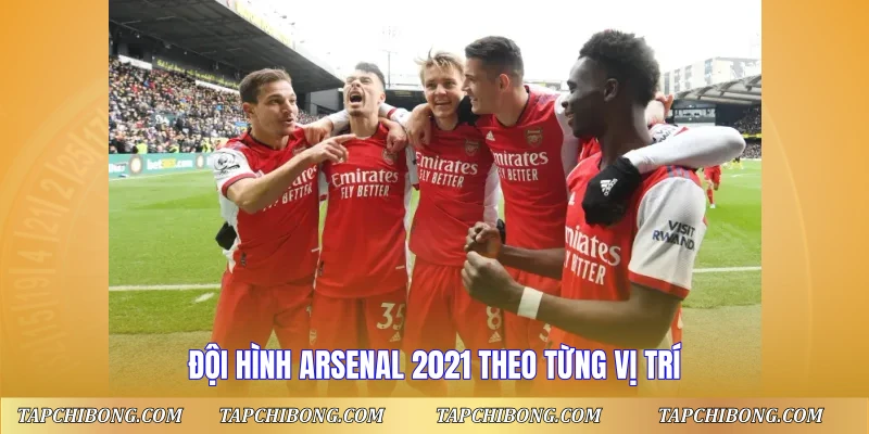 Đội Hình Arsenal 2021 - Phân Tích Chi Tiết Từng Vị Trí