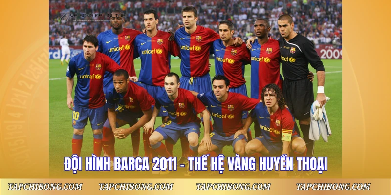 Đội Hình Barca 2011 - Thế Hệ Vàng Huyền Thoại