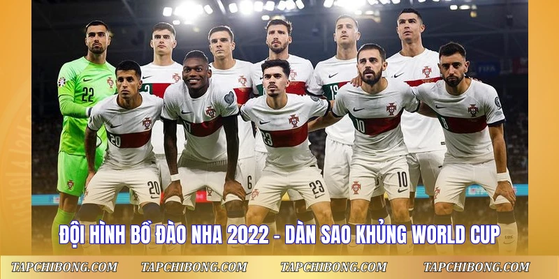 Đội Hình Bồ Đào Nha 2022 - Dàn Sao Khủng World Cup