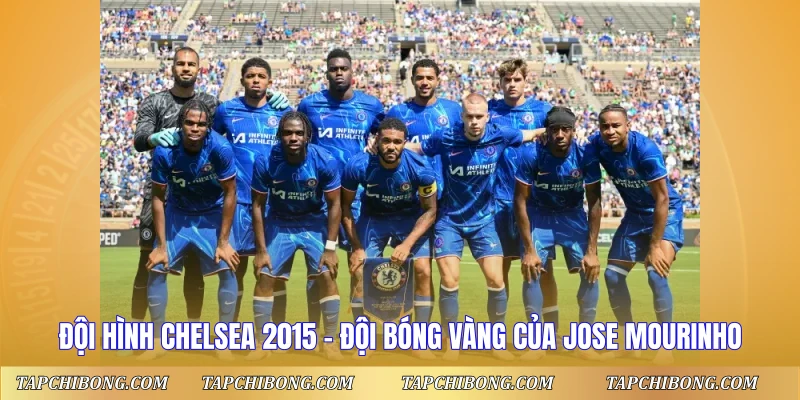 Đội Hình Chelsea 2015 - Đội Bóng Vàng Của Jose Mourinho