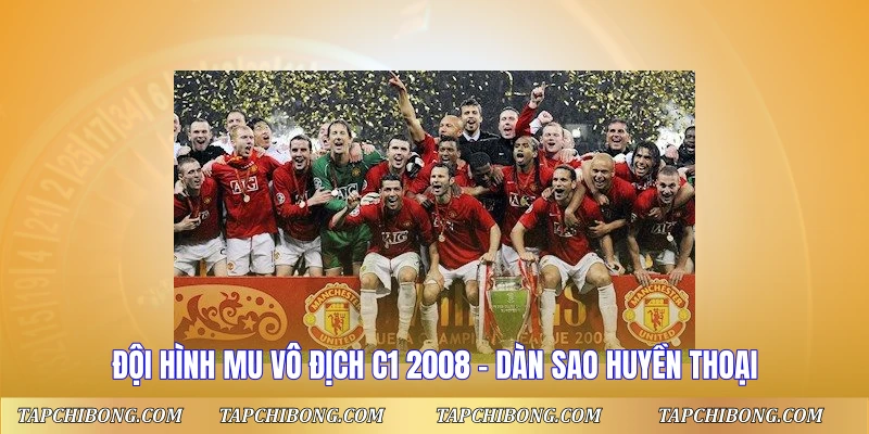 Đội Hình MU Vô Địch C1 2008 – Dàn Sao Huyền Thoại Đội Hình MU Vô Địch C1 2008 - Dàn Sao Huyền Thoại