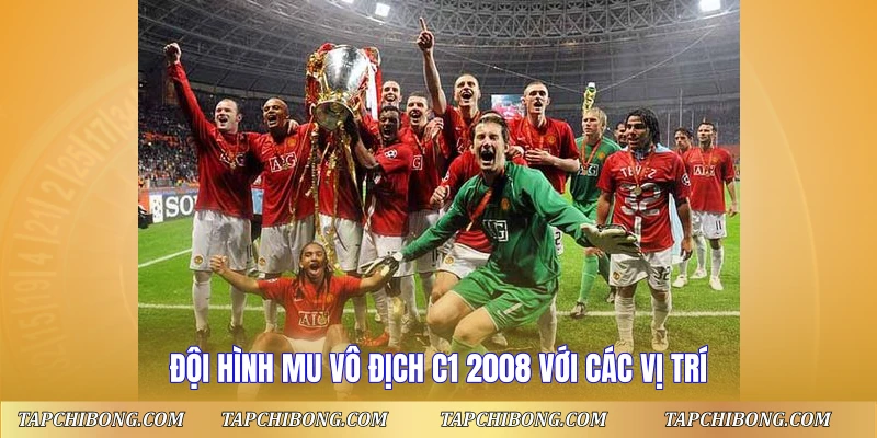 Đội Hình MU Vô Địch C1 2008 - Dàn Sao Huyền Thoại 1 Đội hình MU vô địch C1 2008 với các vị trí