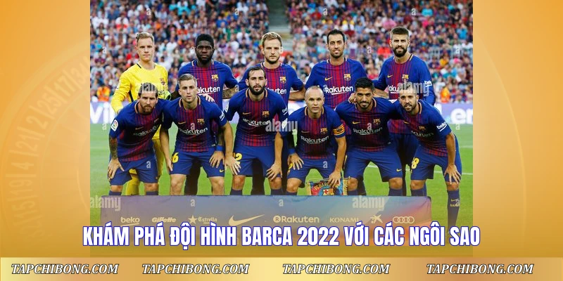 Khám phá đội hình Barca 2022 với các ngôi sao