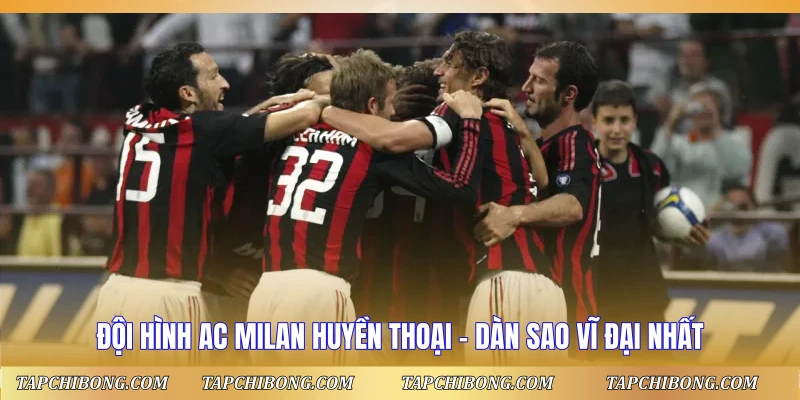 Đội Hình AC Milan Huyền Thoại – Dàn Sao Vĩ Đại Nhất Đội Hình AC Milan Huyền Thoại - Dàn Sao Vĩ Đại Nhất