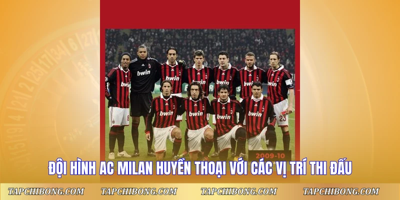 Đội Hình AC Milan Huyền Thoại - Dàn Sao Vĩ Đại Nhất 1 Đội hình AC Milan huyền thoại với các vị trí thi đấu