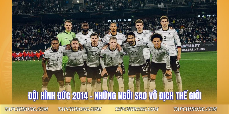 Đội Hình Đức 2014 – Những Ngôi Sao Vô Địch Thế Giới Đội Hình Đức 2014 - Những Ngôi Sao Vô Địch Thế Giới