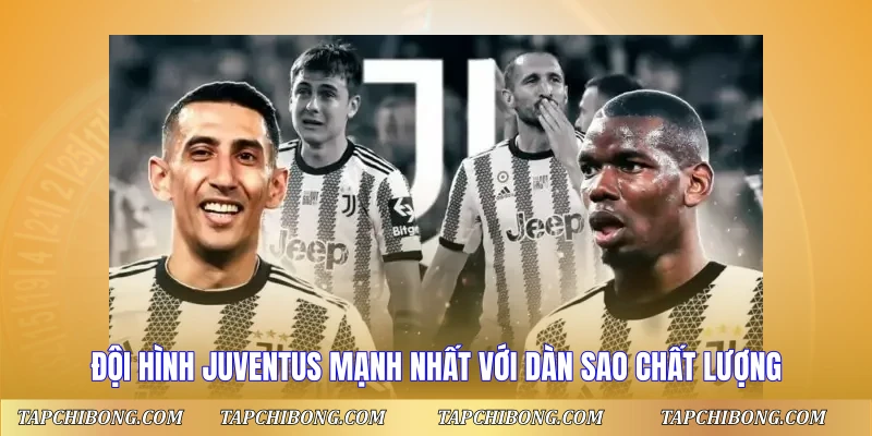 Đội hình Juventus mạnh nhất với dàn sao chất lượng