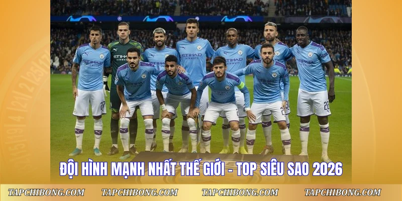 Đội Hình Mạnh Nhất Thế Giới – Top Siêu Sao 2026 Đội Hình Mạnh Nhất Thế Giới - Top Siêu Sao 2026