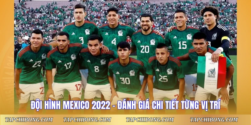 Đội Hình Mexico 2022 - Đánh Giá Chi Tiết Từng Vị Trí