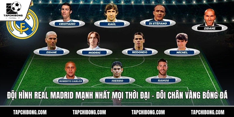 Đội Hình Real Madrid Mạnh Nhất Mọi Thời Đại – Đôi Chân Vàng Bóng Đá Đội Hình Real Madrid Mạnh Nhất Mọi Thời Đại - Đôi Chân Vàng Bóng Đá
