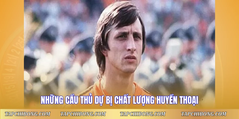 Đội Hình Vĩ Đại Nhất Mọi Thời Đại - Huyền Thoại Bất Tử 2 Những cầu thủ dự bị chất lượng huyền thoại