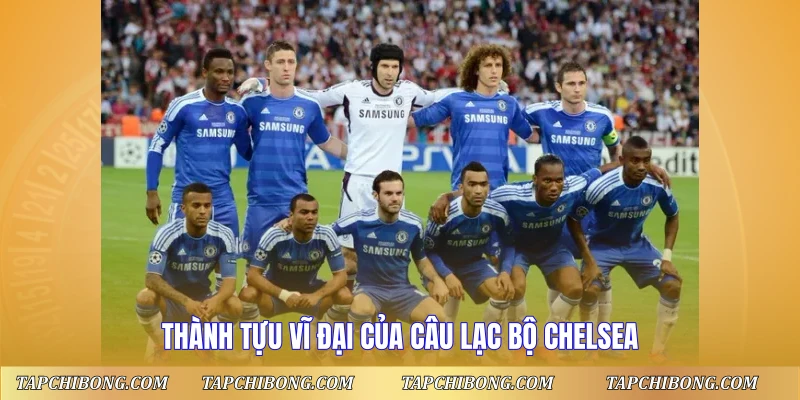 Thành tựu vĩ đại của câu lạc bộ Chelsea